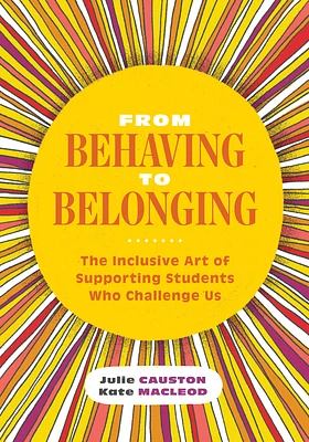 From Behaving to Belonging: The Inclusive Art of Supporting Students Who Challenge Us (Paperback)