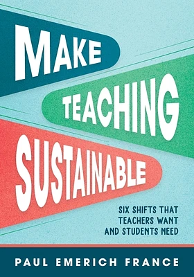 Make Teaching Sustainable: Six Shifts That Teachers Want and Students Need (Paperback)