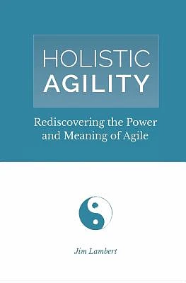 Holistic Agility: Rediscovering the Power and Meaning of Agile (Paperback)