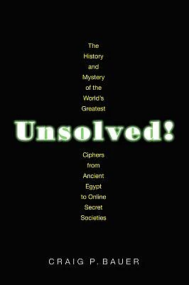 Unsolved!: The History and Mystery of the World's Greatest Ciphers from Ancient Egypt to Online Secret Societies (Paperback)