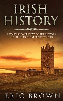 Irish History: A Concise Overview of the History of Ireland From Start to End (Great Britain #2) (Hardcover)