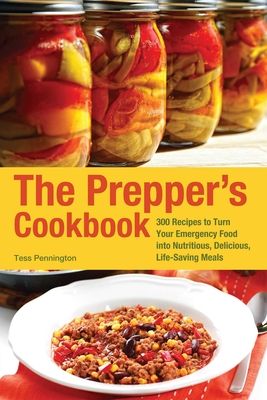 The Prepper's Cookbook: 300 Recipes to Turn Your Emergency Food into Nutritious, Delicious, Life-Saving Meals (Paperback)