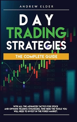 Day Trading Strategies: The Complete Guide with All the Advanced Tactics for Stock and Options Trading Strategies. Find Here the Tools You Wil (Hardcover)