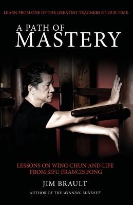 A Path of Mastery: Lessons on Wing Chun and Life from Sifu Francis Fong