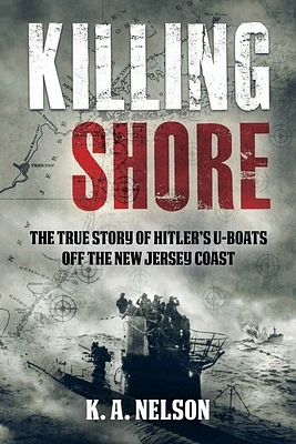 Killing Shore: The True Story of Hitler's U-Boats Off the New Jersey Coast (Hardcover)