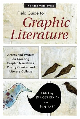 The Rose Metal Press Field Guide to Graphic Literature: Artists and Writers on Creating Graphic Narratives, Poetry Comics, and Literary Collage (Paperback)