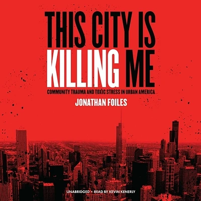 This City Is Killing Me: Community Trauma and Toxic Stress in Urban America (Compact Disc)