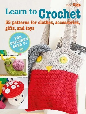 Learn to Crochet: 35 patterns for clothes, accessories, gifts, and toys (Learn to Craft #4) (Paperback)