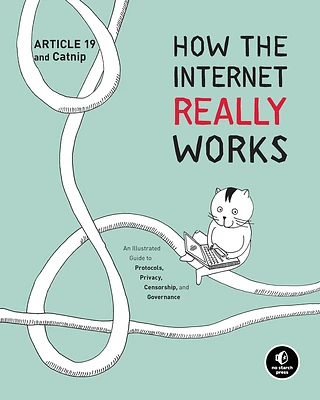 How the Internet Really Works: An Illustrated Guide to Protocols, Privacy, Censorship, and Governance (Hardcover)