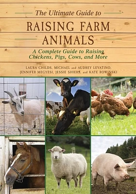 The Ultimate Guide to Raising Farm Animals: A Complete Guide to Raising Chickens, Pigs, Cows, and More (Paperback)