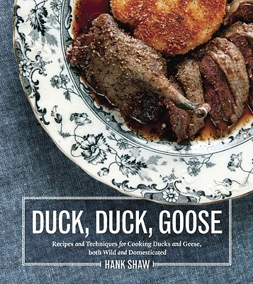 Duck, Duck, Goose: Recipes and Techniques for Cooking Ducks and Geese, both Wild and Domesticated [A Cookbook] (Hardcover)