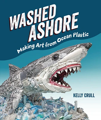 Washed Ashore: Making Art from Ocean Plastic (Hardcover)