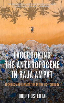 Facebooking the Anthropocene in Raja Ampat: Technics and Civilization in the 21st Century