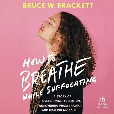 How to Breathe While Suffocating: A Story of Overcoming Addiction, Recovering from Trauma