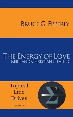 The Energy of Love: Reiki and Christian Healing (Topical Line Drives #26) (Hardcover)