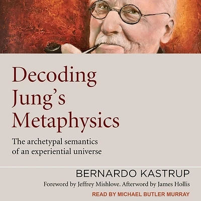 Decoding Jung's Metaphysics: The Archetypal Semantics of an Experiential Universe (Compact Disc)