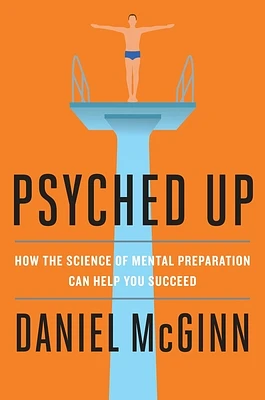 Psyched Up: How the Science of Mental Preparation Can Help You Succeed (Hardcover)