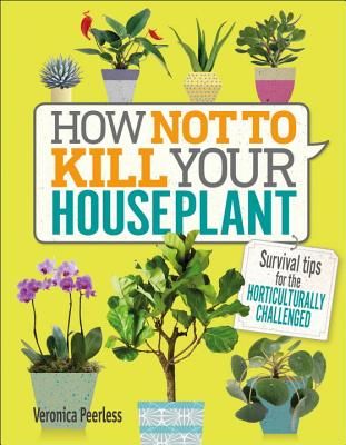 How Not to Kill Your Houseplant: Survival Tips for the Horticulturally Challenged (Hardcover)