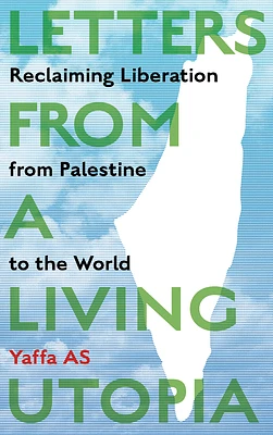 Letters from a Living Utopia: Reclaiming Liberation from Palestine to the World (Paperback)