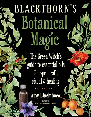 Blackthorn's Botanical Magic: The Green Witch’s Guide to Essential Oils for Spellcraft, Ritual & Healing (Paperback)