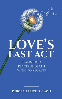 Love's Last Act: Planning a Peaceful Death With No Regrets (Paperback)