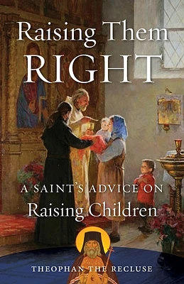 Raising Them Right: A Saint's Advice on Raising Children (Paperback)