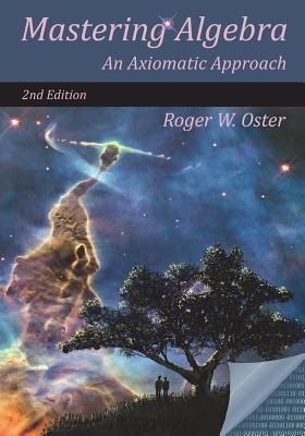 Mastering Algebra: An Axiomatic Approach (Second Edition)