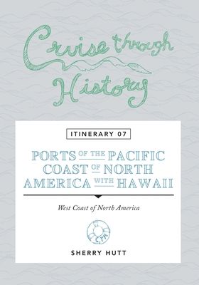 Cruise Through History: Itinerary 07 - Ports of the Pacific Coast of North America with Hawaii