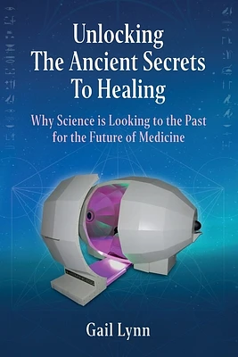 Unlocking the Ancient Secrets to Healing: Why Science is Looking to the Past for the Future of Medicine (Paperback)