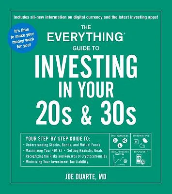 The Everything Guide to Investing in Your 20s & 30s: Your Step-by-Step Guide to: * Understanding Stocks, Bonds, and Mutual Funds * Maximizing Your 401(k) * Setting Realistic Goals * Recognizing the Risks and Rewards of Cryptocurrencies * Minimizing Your Investment Tax Liability (Everything® Series) (Paperback)