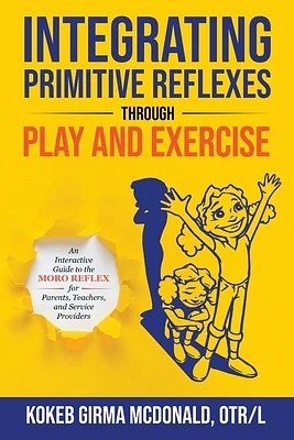 Integrating Primitive Reflexes Through Play and Exercise: An Interactive Guide to the Moro Reflex for Parents, Teachers, and Service Providers (Paperback)