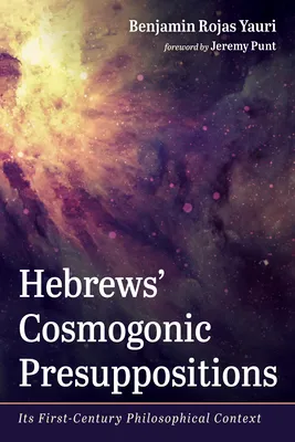 Hebrews' Cosmogonic Presuppositions: Its First-Century Philosophical Context