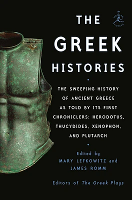 The Greek Histories: The Sweeping History of Ancient Greece as Told by Its First Chroniclers: Herodotus, Thucydides, Xenophon