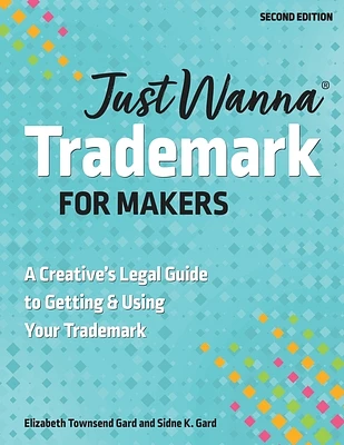 Just Wanna Trademark for Makers: A Creative's Legal Guide to Getting & Using Your Trademark (Paperback)