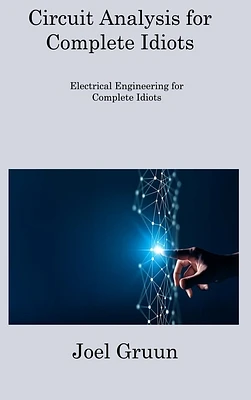 Circuit Analysis for Complete Idiots: Electrical Engineering for Complete Idiots (Hardcover)