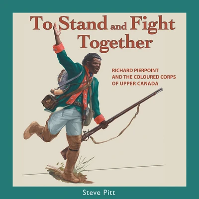 To Stand and Fight Together: Richard Pierpoint and the Coloured Corps of Upper Canada (Canadians at War #1) (Paperback)