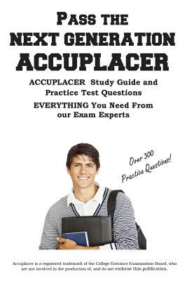 Pass the Next Generation Accuplacer: Accuplacer(r) Exam Study Guide and Practice Test Questions