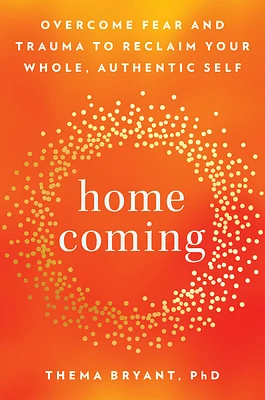 Homecoming: Overcome Fear and Trauma to Reclaim Your Whole, Authentic Self (Hardcover)