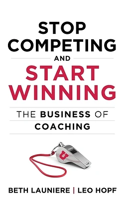 Stop Competing and Start Winning: The Business of Coaching (Hardcover)