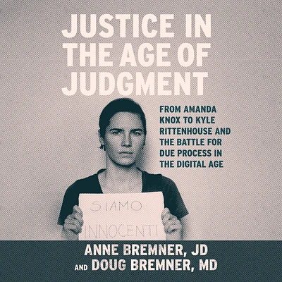 Justice in the Age of Judgment: From Amanda Knox to Kyle Rittenhouse and the Battle for Due Process in the Digital Age (MP3 CD)