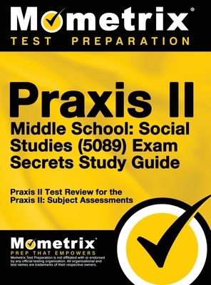 Praxis II Middle School: Social Studies (5089) Exam Secrets Study Guide: Praxis II Test Review for the Praxis II: Subject Assessments