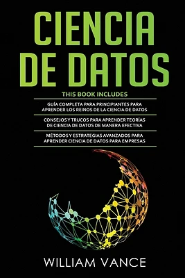 Ciencia de Datos: 3 en 1 - Guía para principiantes para aprender los reinos de la ciencia de datos + Consejos y trucos para aprender teo (Paperback)