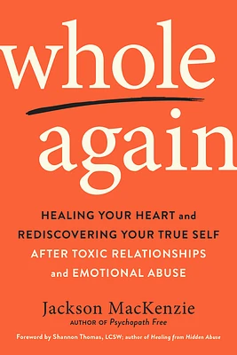 Whole Again: Healing Your Heart and Rediscovering Your True Self After Toxic Relationships and Emotional Abuse (Paperback)