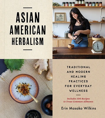 Asian American Herbalism: Traditional and Modern Healing Practices for Everyday Wellness—Includes 100 Recipes to Treat Common Ailments (Paperback)