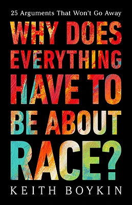 Why Does Everything Have to Be About Race?: 25 Arguments That Won't Go Away (Hardcover)