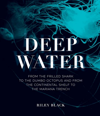 Deep Water: From the Frilled Shark to the Dumbo Octopus and from the Continental Shelf to the Mariana Trench (Hardcover)