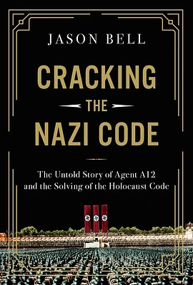 Cracking the Nazi Code: The Untold Story of Agent A12 and the Solving of the Holocaust Code (Hardcover)