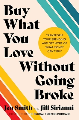 Buy What You Love Without Going Broke: Transform Your Spending and Get More of What Money Can't Buy (Hardcover)