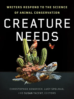 Creature Needs: Writers Respond to the Science of Animal Conservation (Paperback)