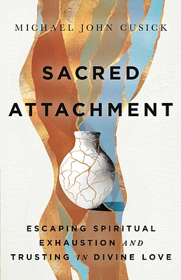 Sacred Attachment: Escaping Spiritual Exhaustion and Trusting in Divine Love (Hardcover)